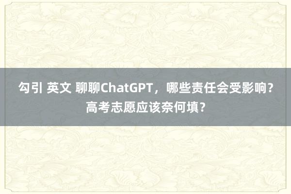 勾引 英文 聊聊ChatGPT，哪些责任会受影响？高考志愿应该奈何填？