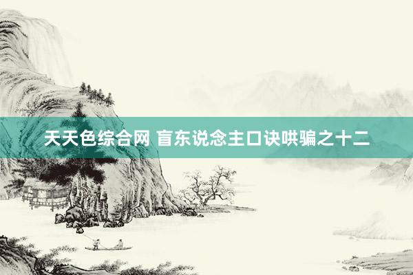 天天色综合网 盲东说念主口诀哄骗之十二