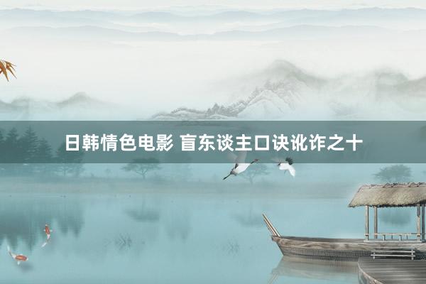 日韩情色电影 盲东谈主口诀讹诈之十