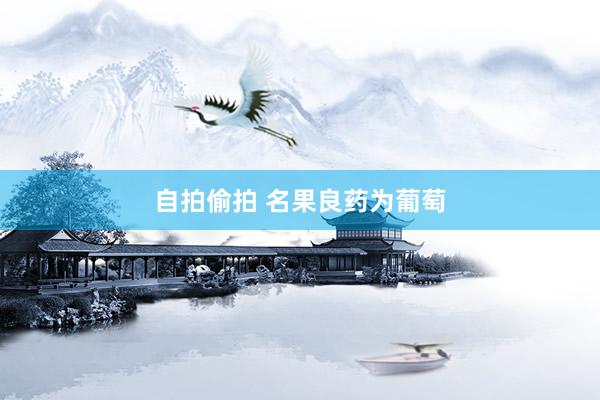 自拍偷拍 名果良药为葡萄